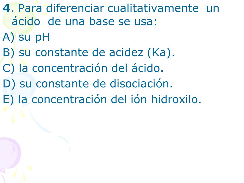 4. Para diferenciar cualitativamente un ácido de una base se usa: