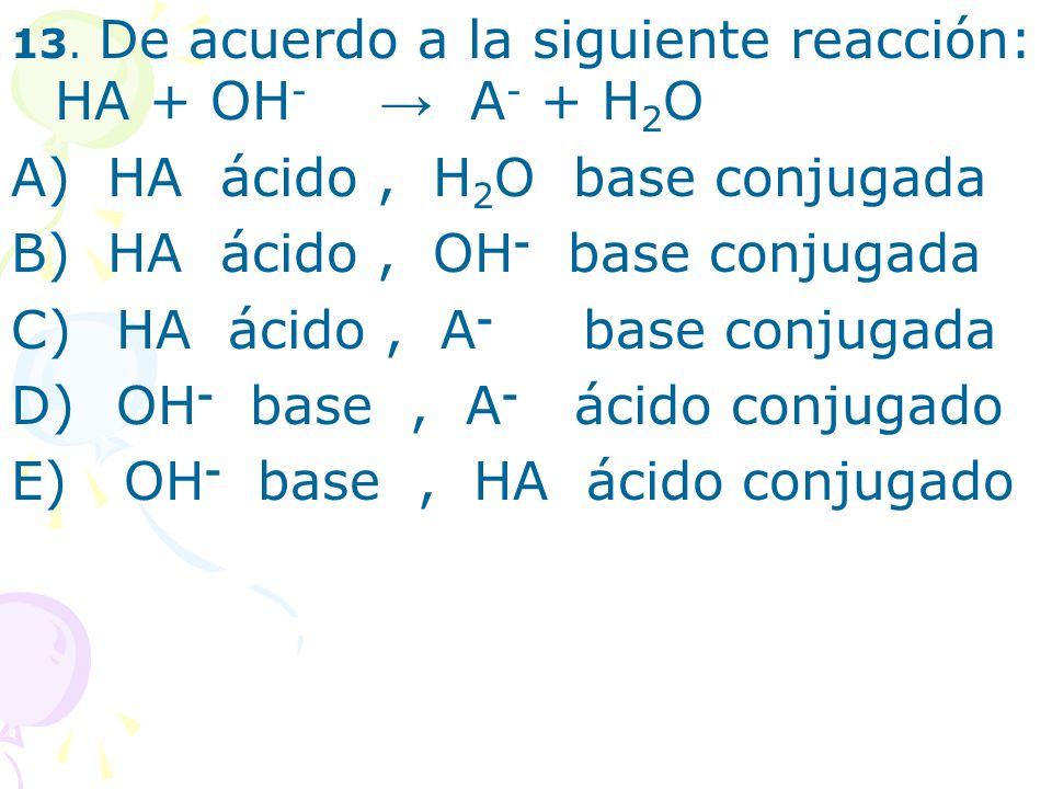 A) HA ácido , H2O base conjugada B) HA ácido , OH- base conjugada