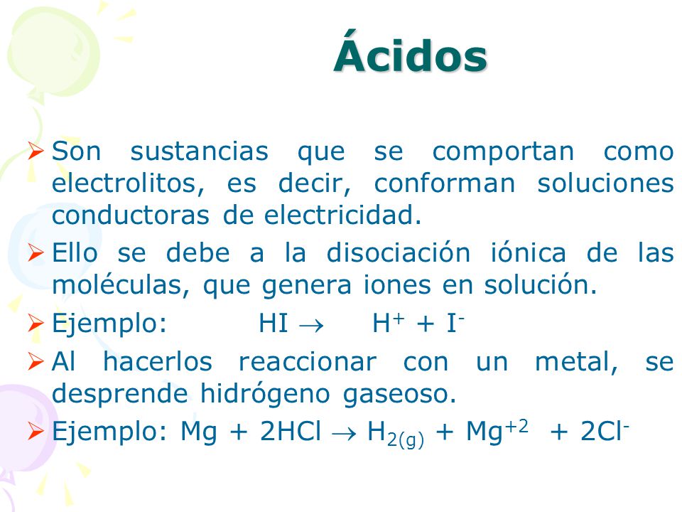 Ácidos Son sustancias que se comportan como electrolitos, es decir, conforman soluciones conductoras de electricidad.