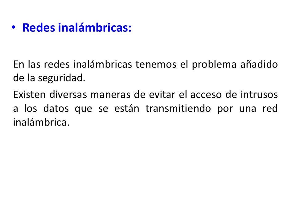 Redes inalámbricas: En las redes inalámbricas tenemos el problema añadido de la seguridad.