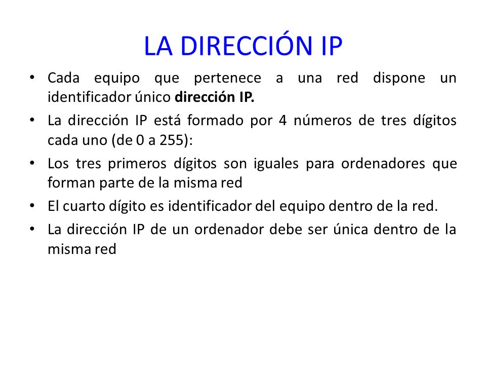 LA DIRECCIÓN IP Cada equipo que pertenece a una red dispone un identificador único dirección IP.
