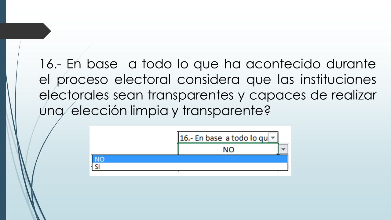 16.- En base a todo lo que ha acontecido durante el proceso electoral considera que las instituciones electorales sean transparentes y capaces de realizar una elección limpia y transparente