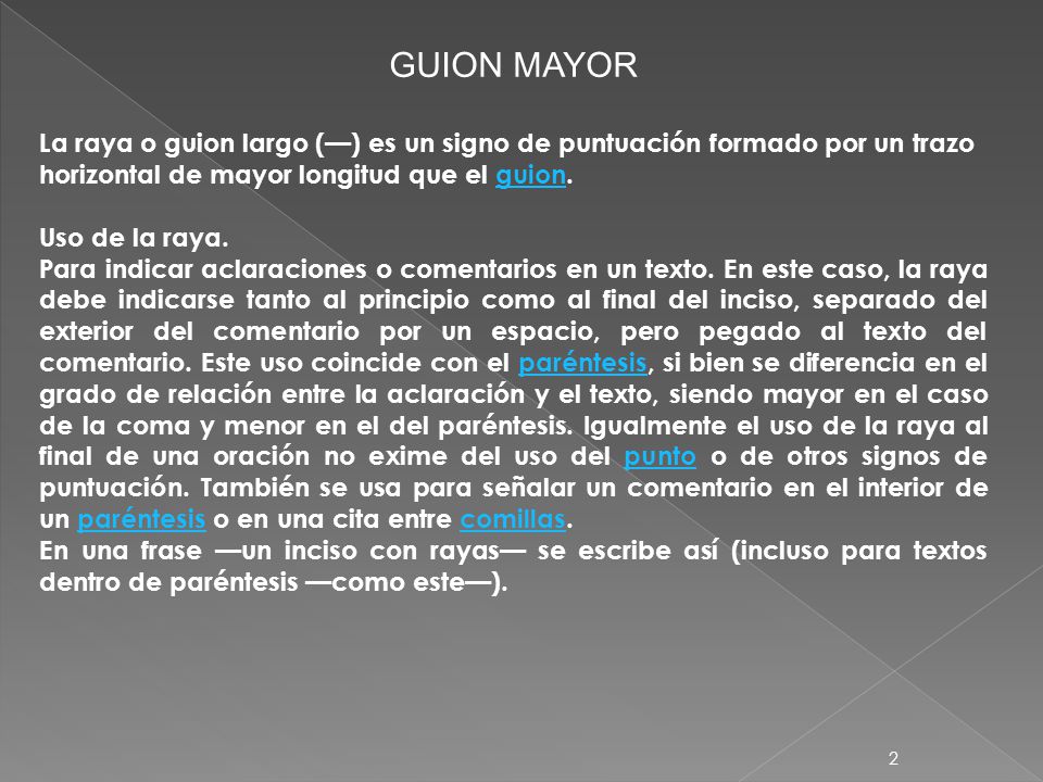 GUION MAYOR La raya o guion largo (—) es un signo de puntuación formado por un trazo horizontal de mayor longitud que el guion.