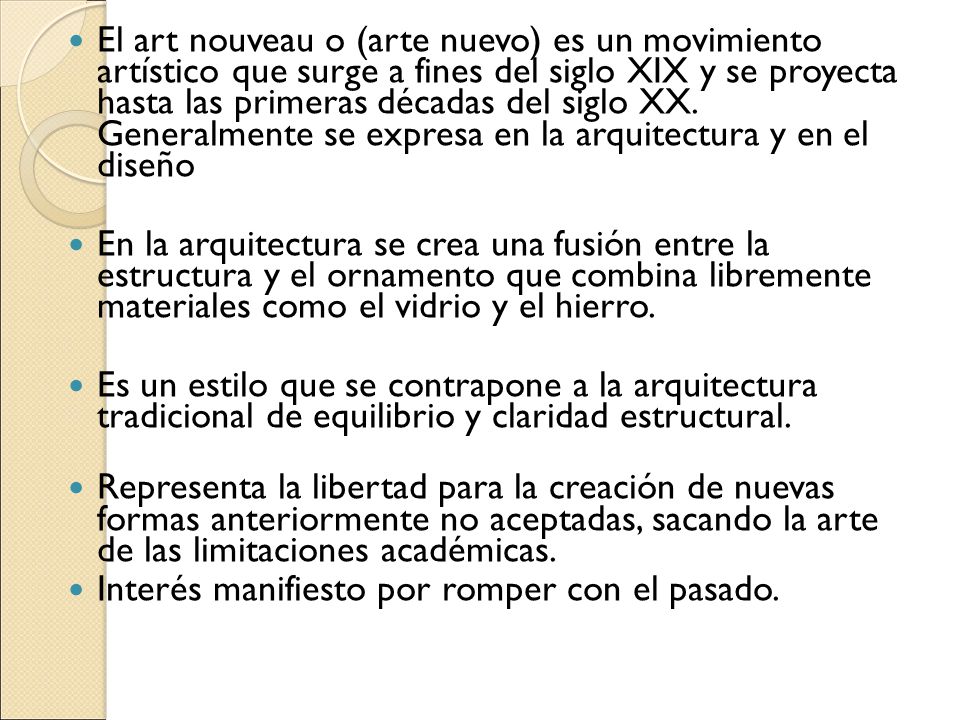 El art nouveau o (arte nuevo) es un movimiento artístico que surge a fines del siglo XIX y se proyecta hasta las primeras décadas del siglo XX. Generalmente se expresa en la arquitectura y en el diseño