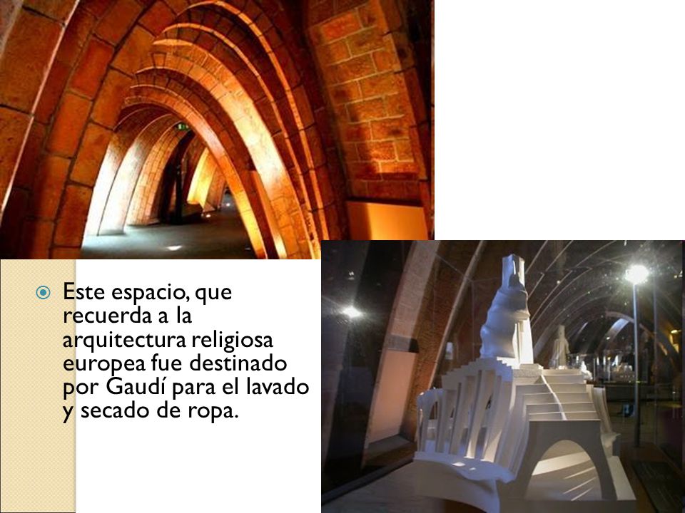 Este espacio, que recuerda a la arquitectura religiosa europea fue destinado por Gaudí para el lavado y secado de ropa.