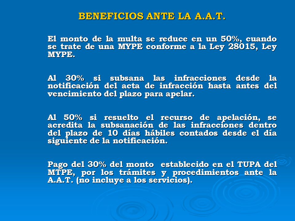 BENEFICIOS ANTE LA A.A.T. El monto de la multa se reduce en un 50%, cuando se trate de una MYPE conforme a la Ley 28015, Ley MYPE.