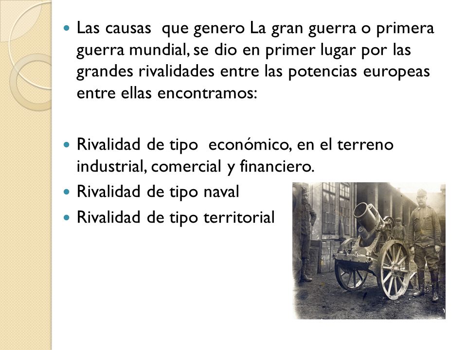 Las causas que genero La gran guerra o primera guerra mundial, se dio en primer lugar por las grandes rivalidades entre las potencias europeas entre ellas encontramos: