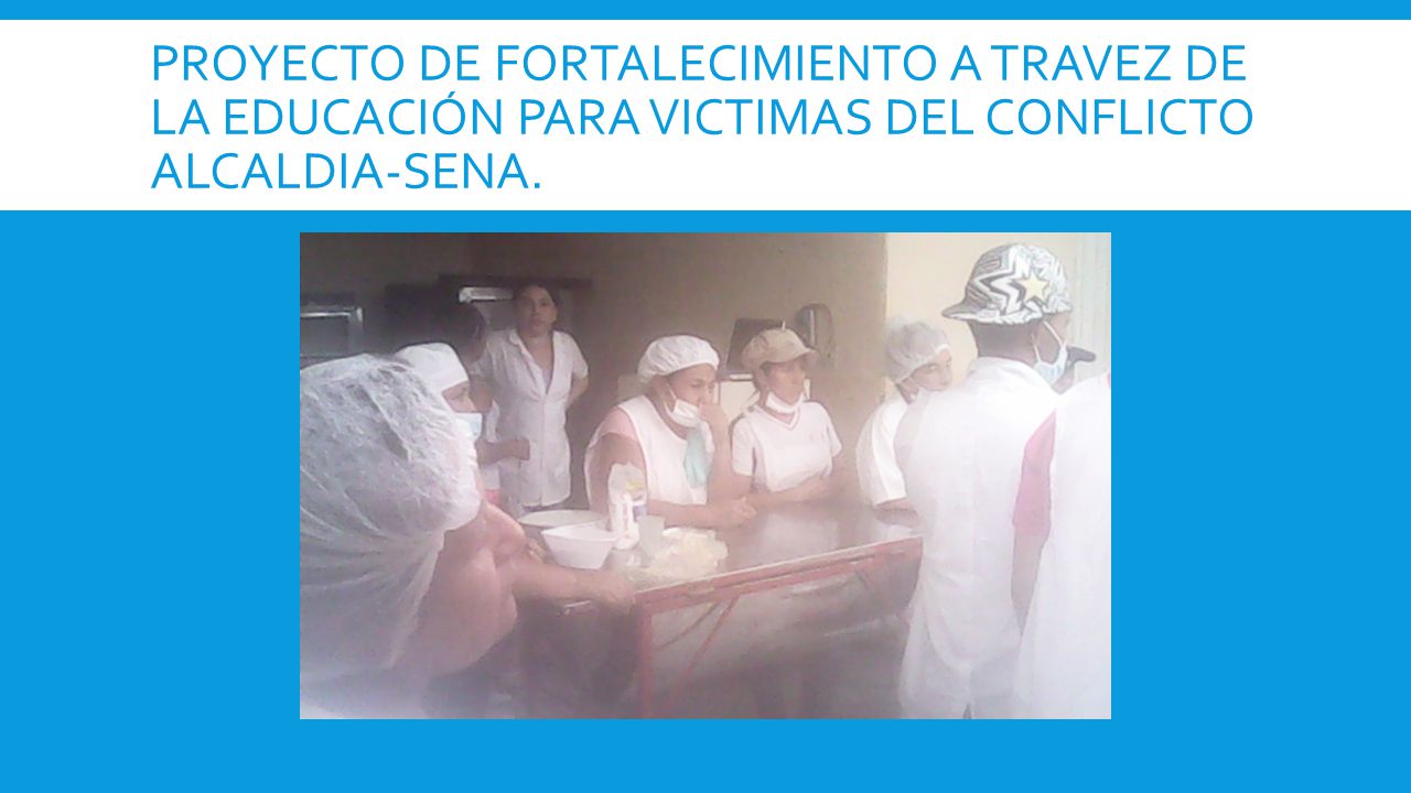PROYECTO DE FORTALECIMIENTO A TRAVEZ DE LA EDUCACIÓN PARA VICTIMAS DEL CONFLICTO ALCALDIA-SENA.