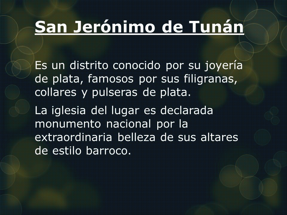 San Jerónimo de Tunán Es un distrito conocido por su joyería de plata, famosos por sus filigranas, collares y pulseras de plata.