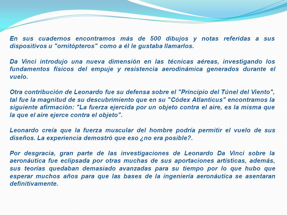 En sus cuadernos encontramos más de 500 dibujos y notas referidas a sus dispositivos u ornitópteros como a él le gustaba llamarlos.