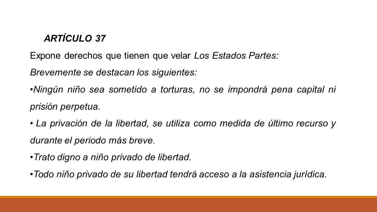 ARTÍCULO 37 Expone derechos que tienen que velar Los Estados Partes: Brevemente se destacan los siguientes: