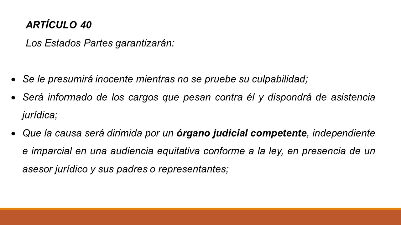 ARTÍCULO 40 Los Estados Partes garantizarán: Se le presumirá inocente mientras no se pruebe su culpabilidad;