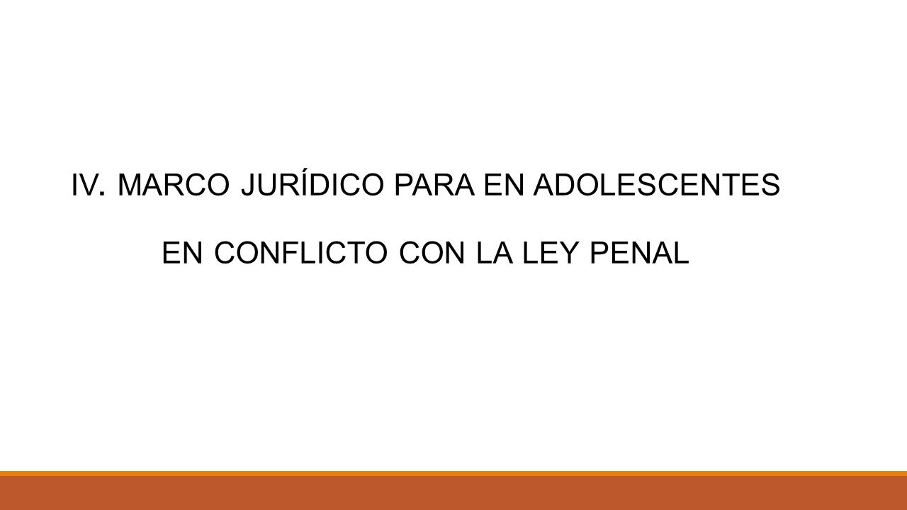 iv. marco jurídico para en adolescentes en conflicto con la ley penal