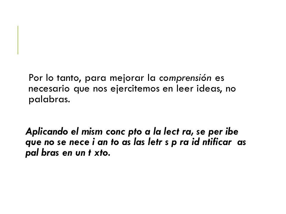 Por lo tanto, para mejorar la comprensión es necesario que nos ejercitemos en leer ideas, no palabras.
