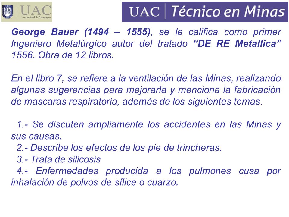 George Bauer (1494 – 1555), se le califica como primer Ingeniero Metalúrgico autor del tratado DE RE Metallica Obra de 12 libros.