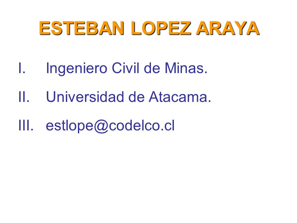ESTEBAN LOPEZ ARAYA Ingeniero Civil de Minas. Universidad de Atacama.