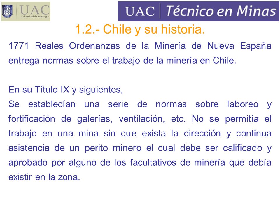 1.2.- Chile y su historia Reales Ordenanzas de la Minería de Nueva España entrega normas sobre el trabajo de la minería en Chile.