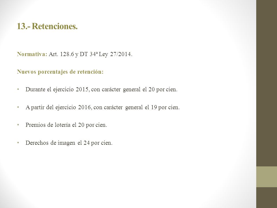 13.- Retenciones. Normativa: Art y DT 34ª Ley 27/2014.
