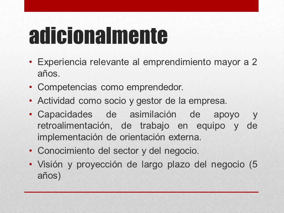adicionalmente Experiencia relevante al emprendimiento mayor a 2 años.