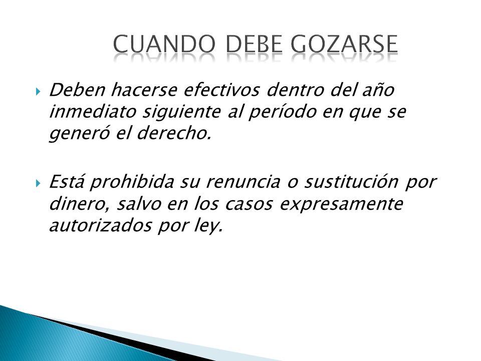 Cuando debe gozarse Deben hacerse efectivos dentro del año inmediato siguiente al período en que se generó el derecho.