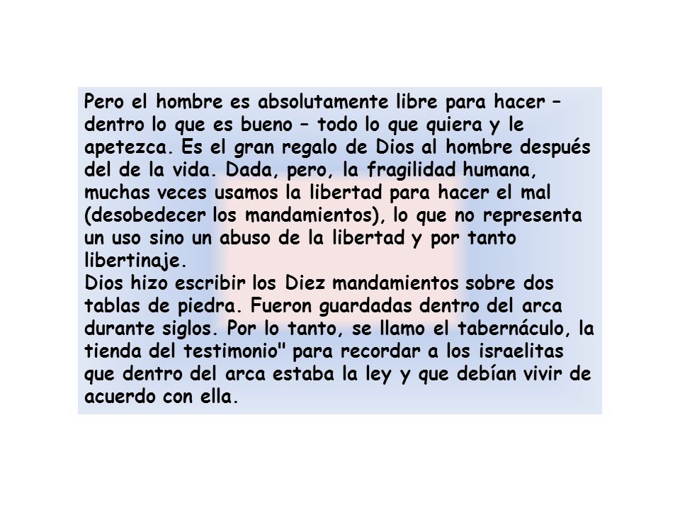 Pero el hombre es absolutamente libre para hacer – dentro lo que es bueno – todo lo que quiera y le apetezca. Es el gran regalo de Dios al hombre después del de la vida. Dada, pero, la fragilidad humana, muchas veces usamos la libertad para hacer el mal (desobedecer los mandamientos), lo que no representa un uso sino un abuso de la libertad y por tanto libertinaje.