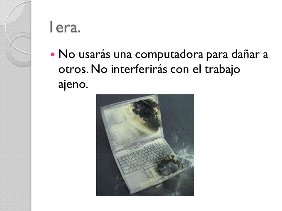 1era. No usarás una computadora para dañar a otros. No interferirás con el trabajo ajeno.