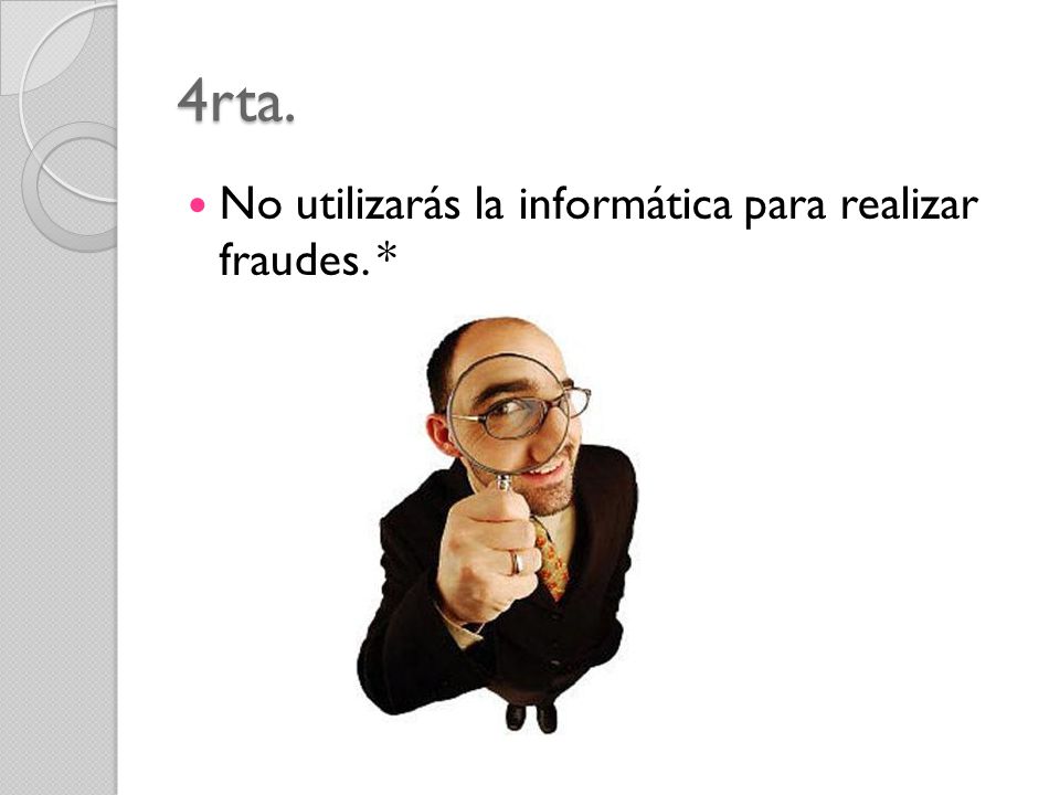 4rta. No utilizarás la informática para realizar fraudes. *