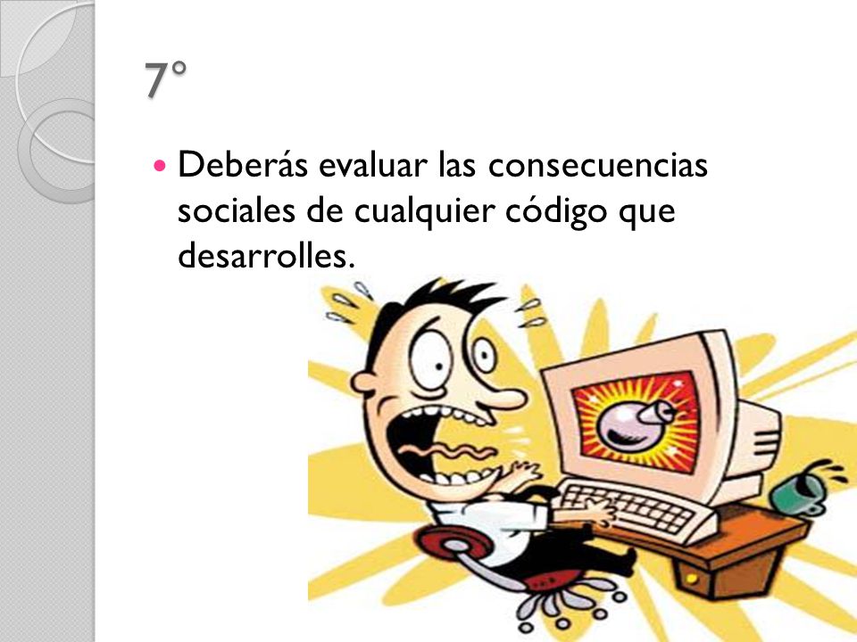 7° Deberás evaluar las consecuencias sociales de cualquier código que desarrolles.