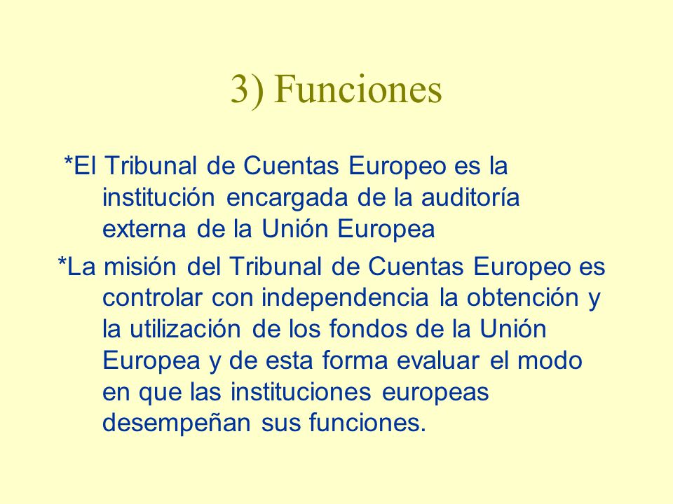 3) Funciones *El Tribunal de Cuentas Europeo es la institución encargada de la auditoría externa de la Unión Europea.