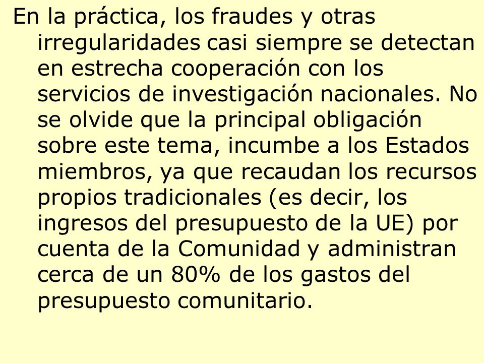 En la práctica, los fraudes y otras irregularidades casi siempre se detectan en estrecha cooperación con los servicios de investigación nacionales.