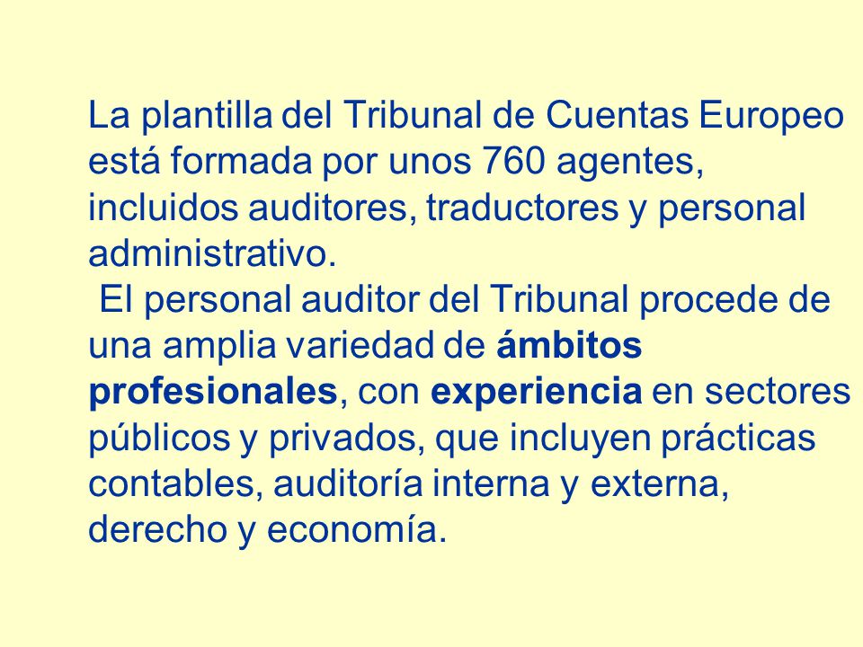La plantilla del Tribunal de Cuentas Europeo está formada por unos 760 agentes, incluidos auditores, traductores y personal administrativo.