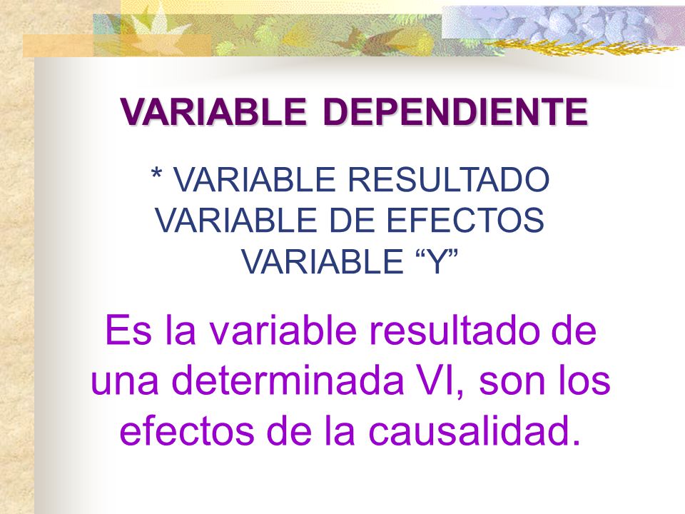 VARIABLE DEPENDIENTE * VARIABLE RESULTADO. VARIABLE DE EFECTOS. VARIABLE Y