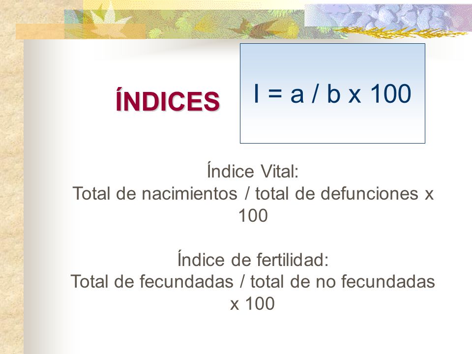 I = a / b x 100 ÍNDICES Índice Vital: