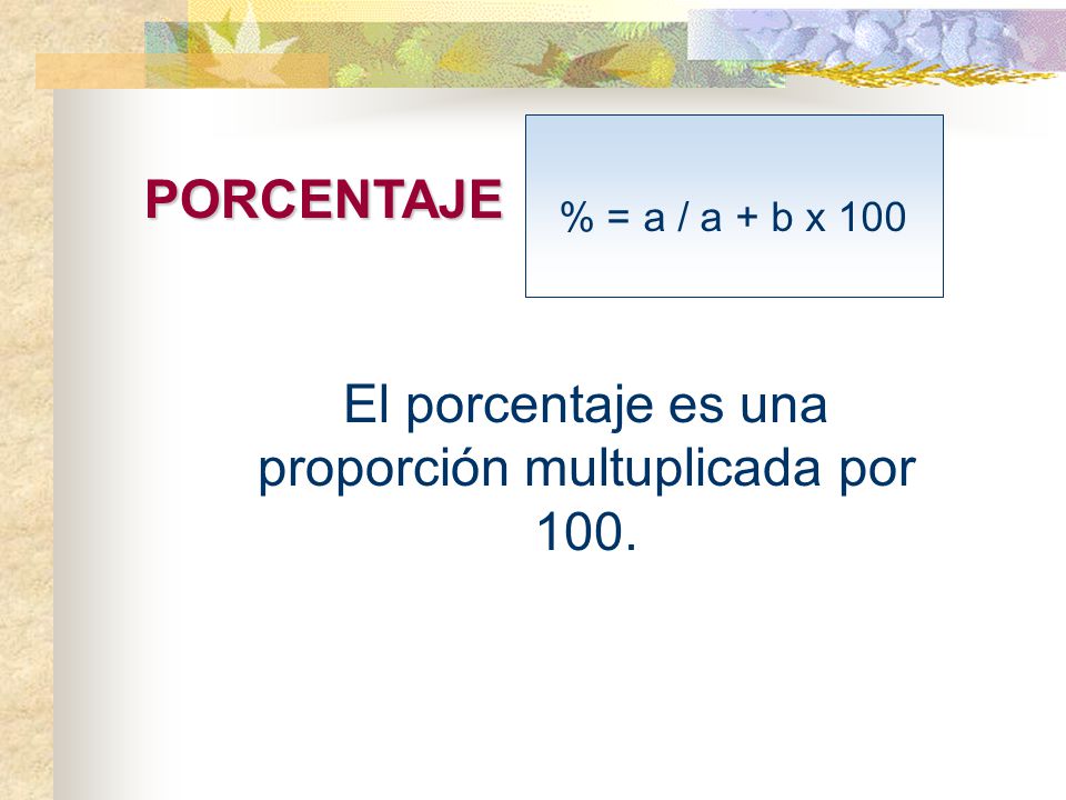 El porcentaje es una proporción multuplicada por 100.