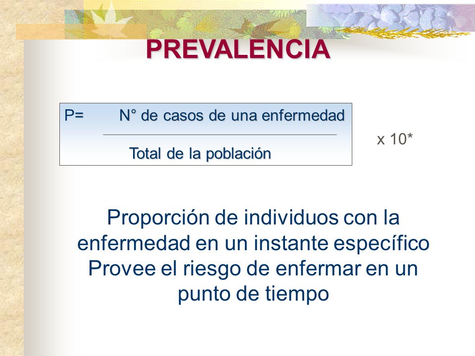 PREVALENCIA P= N° de casos de una enfermedad. Total de la población. x 10*