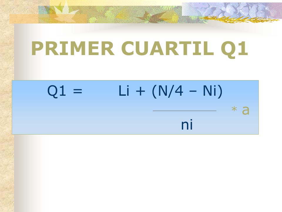 PRIMER CUARTIL Q1 Q1 = Li + (N/4 – Ni) ni * a