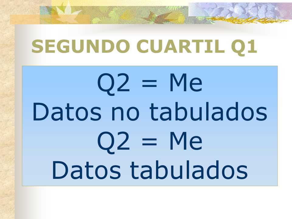 SEGUNDO CUARTIL Q1 Q2 = Me Datos no tabulados Datos tabulados