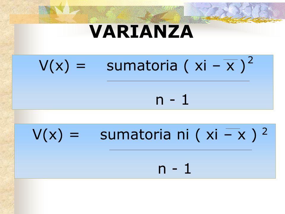 VARIANZA V(x) = sumatoria ( xi – x ) n - 1