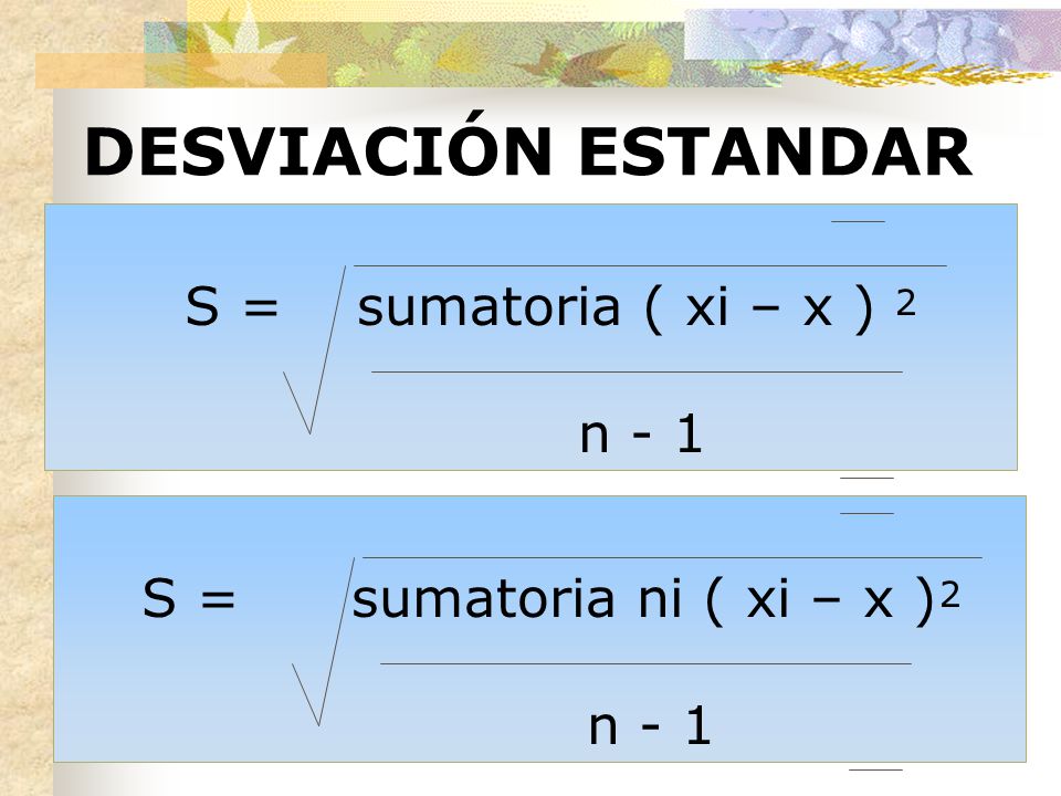 DESVIACIÓN ESTANDAR S = sumatoria ( xi – x ) n - 1