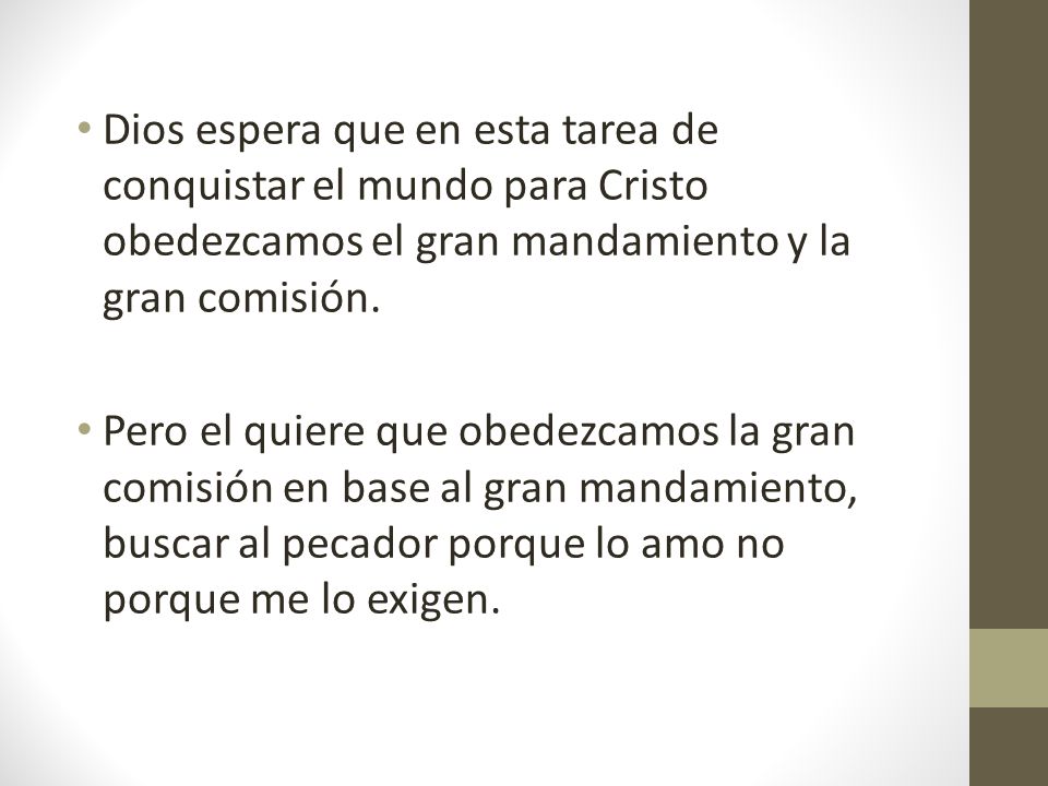 Dios espera que en esta tarea de conquistar el mundo para Cristo obedezcamos el gran mandamiento y la gran comisión.