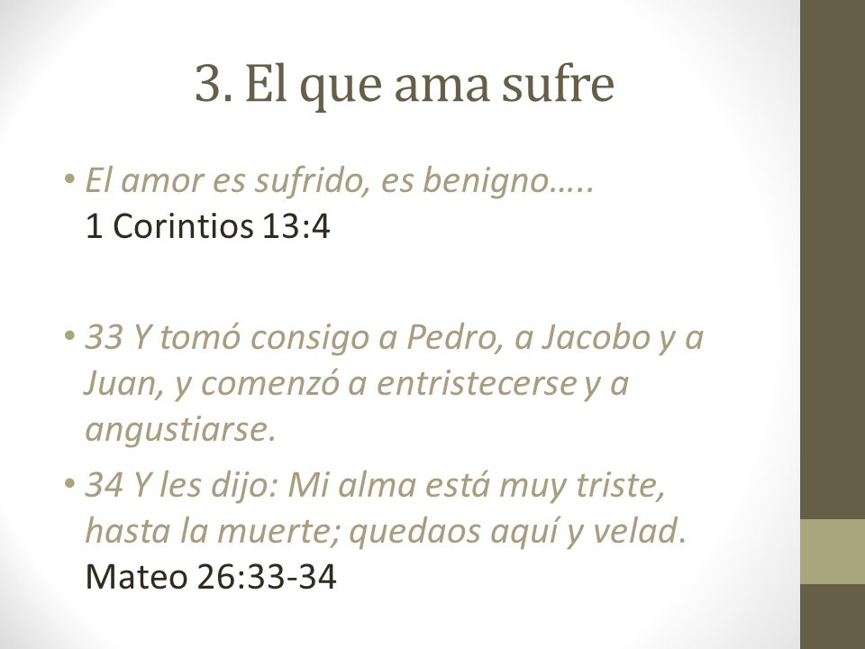 3. El que ama sufre El amor es sufrido, es benigno….. 1 Corintios 13:4