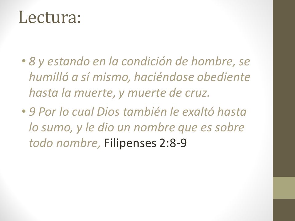 Lectura: 8 y estando en la condición de hombre, se humilló a sí mismo, haciéndose obediente hasta la muerte, y muerte de cruz.