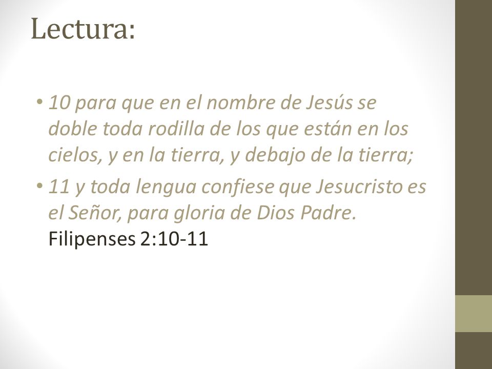 Lectura: 10 para que en el nombre de Jesús se doble toda rodilla de los que están en los cielos, y en la tierra, y debajo de la tierra;