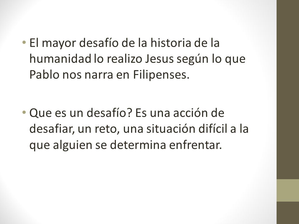 El mayor desafío de la historia de la humanidad lo realizo Jesus según lo que Pablo nos narra en Filipenses.