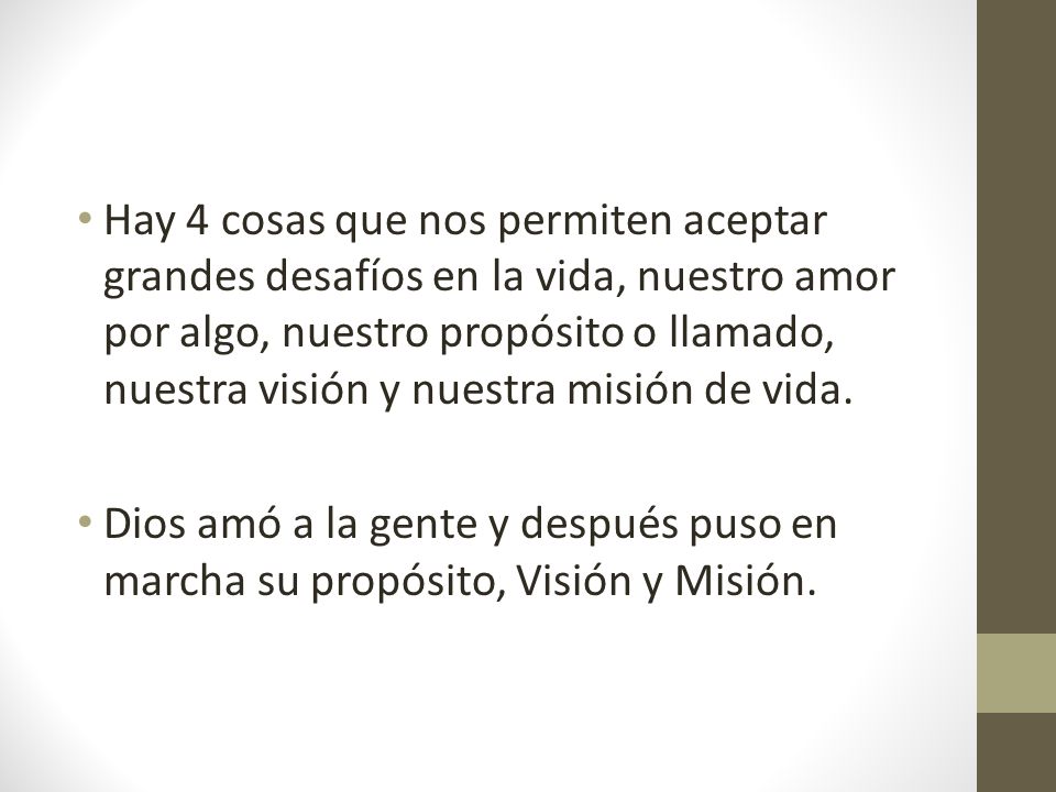 Hay 4 cosas que nos permiten aceptar grandes desafíos en la vida, nuestro amor por algo, nuestro propósito o llamado, nuestra visión y nuestra misión de vida.
