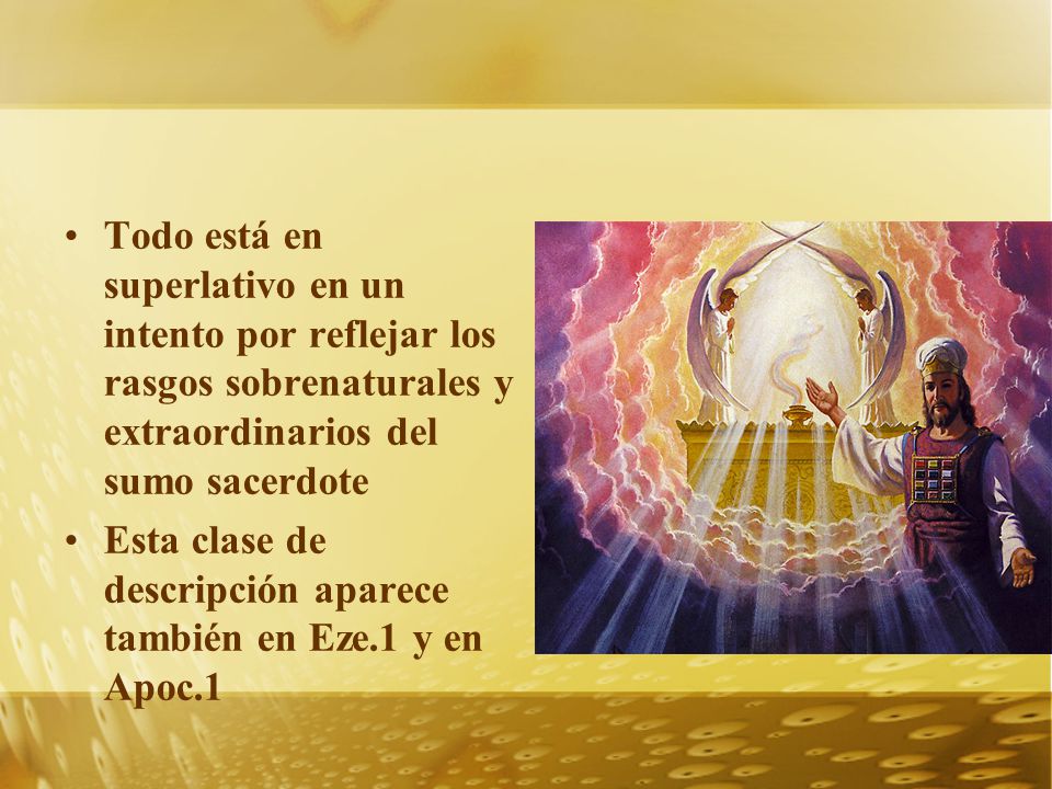 Todo está en superlativo en un intento por reflejar los rasgos sobrenaturales y extraordinarios del sumo sacerdote