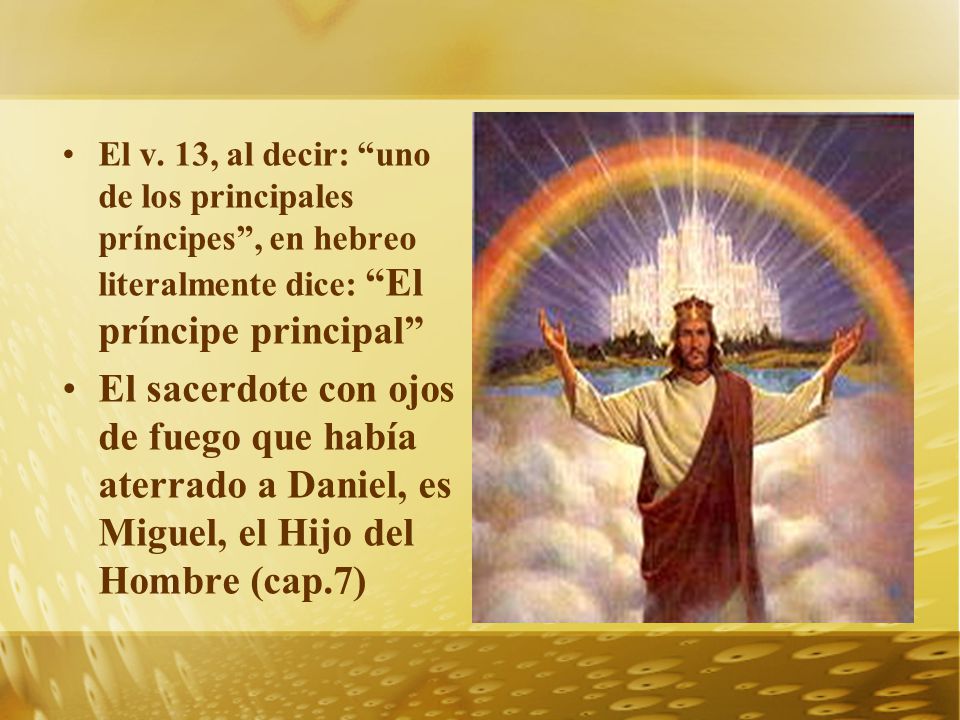 El v. 13, al decir: uno de los principales príncipes , en hebreo literalmente dice: El príncipe principal