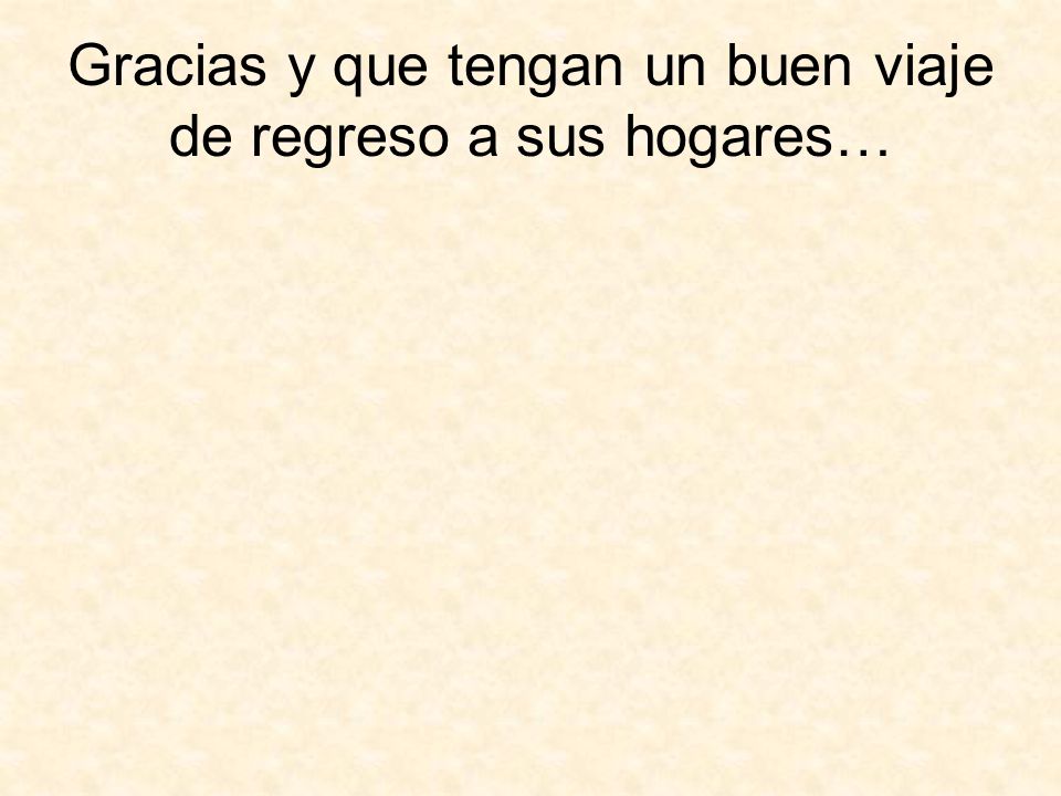 Gracias y que tengan un buen viaje de regreso a sus hogares…