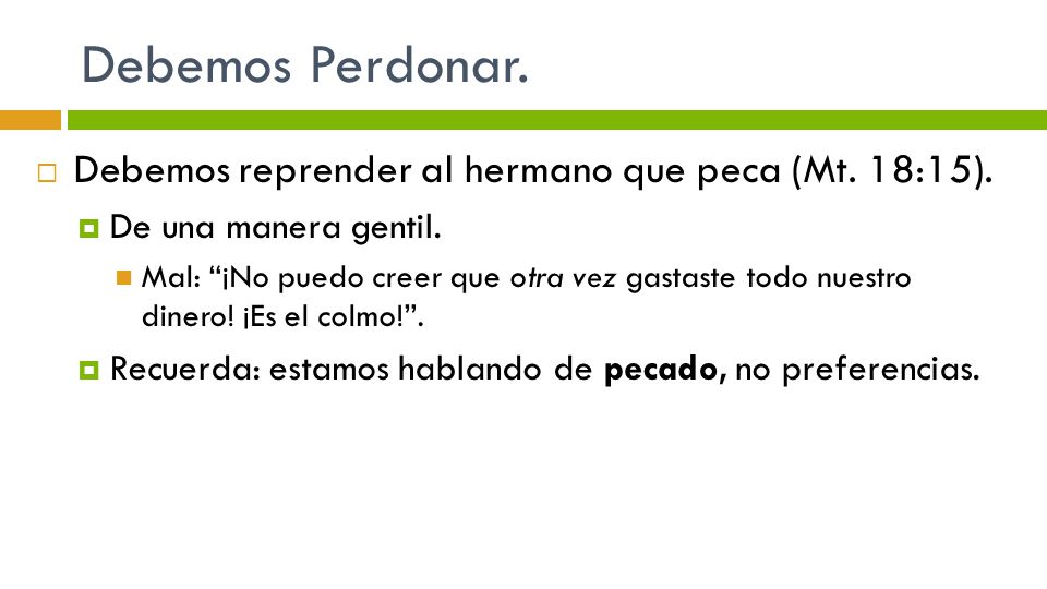 Debemos Perdonar. Debemos reprender al hermano que peca (Mt. 18:15).