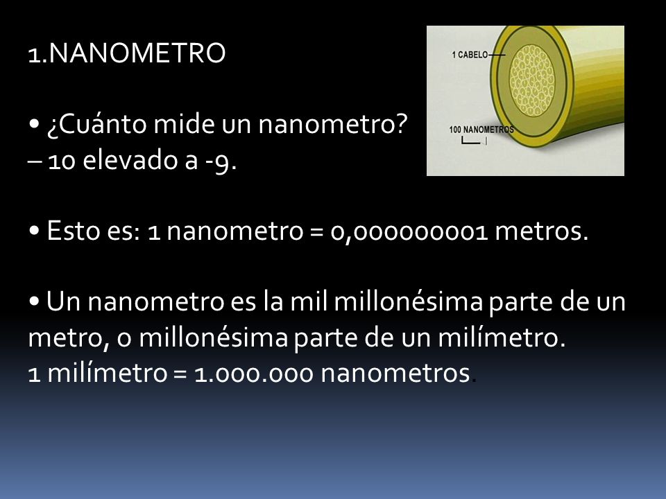 1.NANOMETRO • ¿Cuánto mide un nanometro – 10 elevado a -9. • Esto es: 1 nanometro = 0, metros.